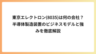 東京エレクトロン(8035)は何の会社？半導体製造装置のビジネスモデルと強みを徹底解説