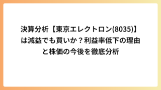 決算分析【東京エレクトロン(8035)】は減益でも買いか？利益率低下の理由と株価の今後を徹底分析