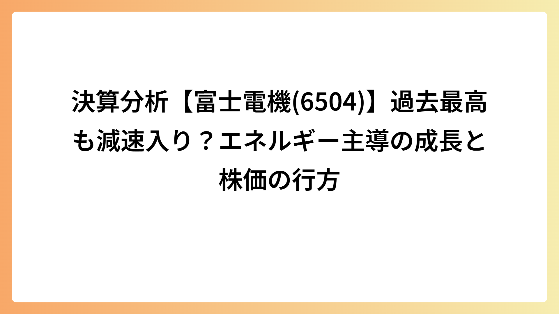 決算分析【富士電機(6504)】過去最高も減速入り？エネルギー主導の成長と株価の行方