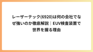 レーザーテック(6920)は何の会社でなぜ強いのか徹底解説｜EUV検査装置で世界を握る理由