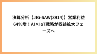 決算分析【JIG-SAW(3914)】営業利益64％増！AI×IoT戦略が収益拡大フェーズへ