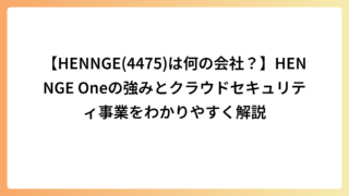 【HENNGE(4475)は何の会社？】HENNGE Oneの強みとクラウドセキュリティ事業をわかりやすく解説