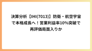 決算分析【IHI(7013)】防衛・航空宇宙で本格成長へ！営業利益率10％突破で再評価局面入りか