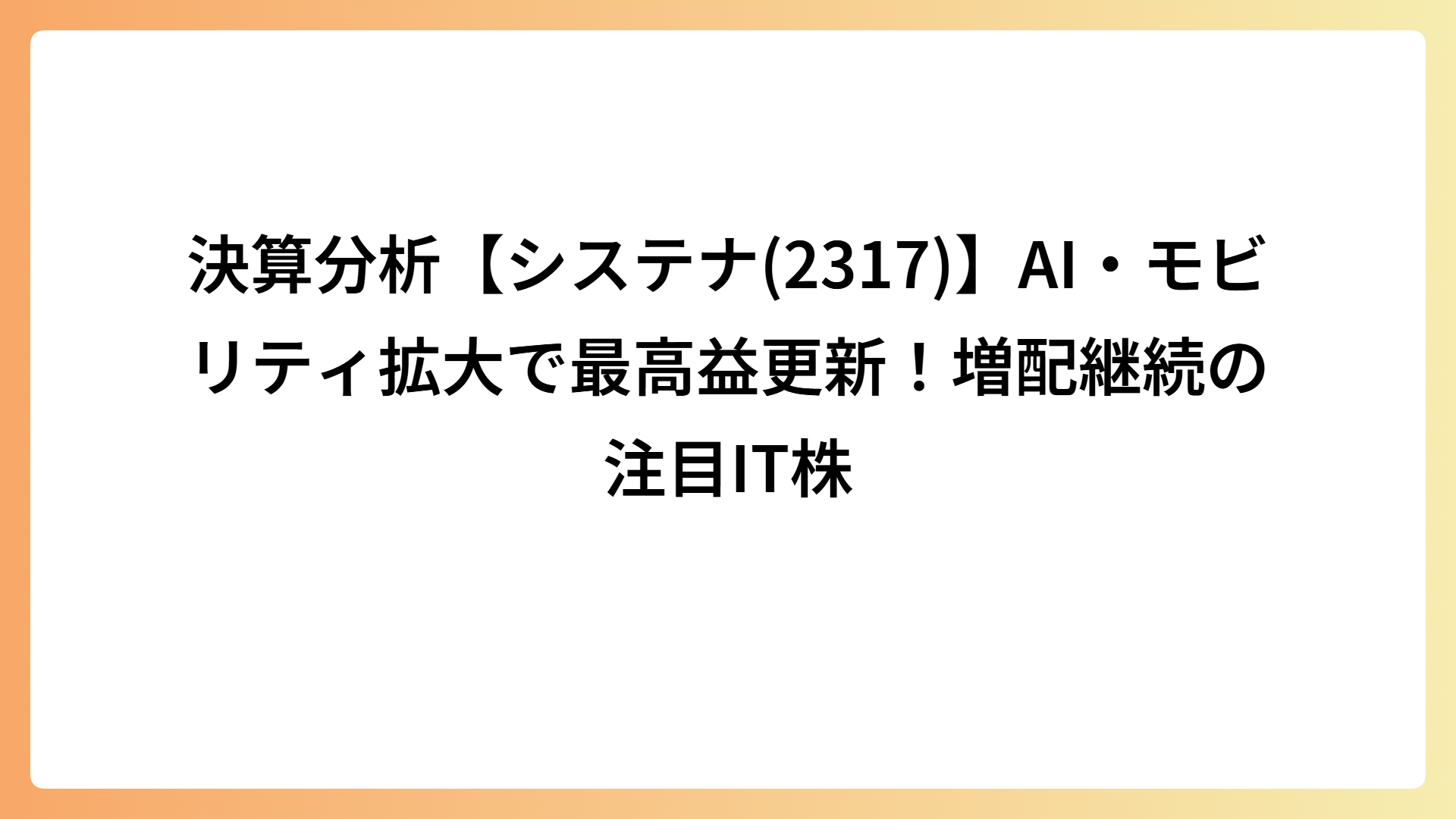 決算分析【システナ(2317)】AI・モビリティ拡大で最高益更新！増配継続の注目IT株