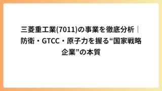 三菱重工業(7011)の事業を徹底分析｜防衛・GTCC・原子力を握る“国家戦略企業”の本質