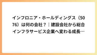 インフロニア・ホールディングス（5076）は何の会社？｜建設会社から総合インフラサービス企業へ変わる成長戦略を解説