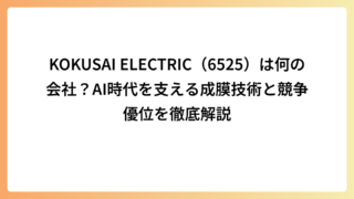 KOKUSAI ELECTRIC（6525）は何の会社？AI時代を支える成膜技術と競争優位を徹底解説