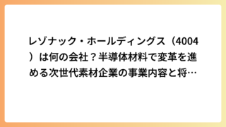 レゾナック・ホールディングス（4004）は何の会社？半導体材料で変革を進める次世代素材企業の事業内容と将来性を解説