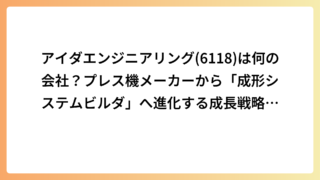 アイダエンジニアリング(6118)は何の会社？プレス機メーカーから「成形システムビルダ」へ進化する成長戦略を解説