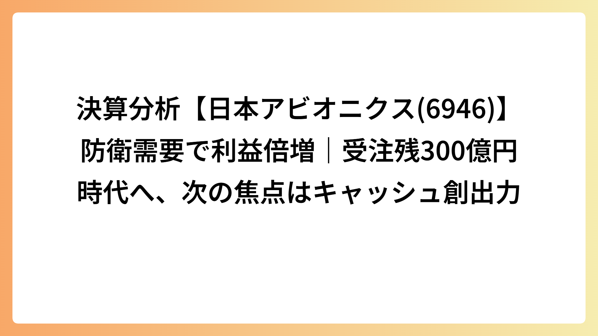 決算分析【日本アビオニクス(6946)】防衛需要で利益倍増｜受注残300億円時代へ、次の焦点はキャッシュ創出力