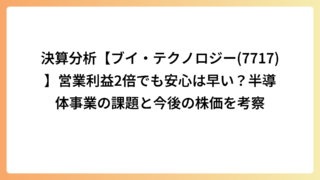 決算分析【ブイ・テクノロジー(7717)】営業利益2倍でも安心は早い？半導体事業の課題と今後の株価を考察