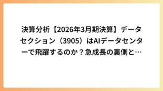 決算分析【2026年3月期決算】データセクション（3905）はAIデータセンターで飛躍するのか？急成長の裏側と今後の株価を徹底分析