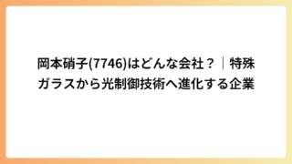 岡本硝子(7746)はどんな会社？｜特殊ガラスから光制御技術へ進化する企業