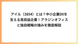 アイル（3854）とは？中小企業DXを支える高収益企業！アラジンオフィスと独自戦略の強みを徹底解説
