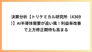 決算分析【トリケミカル研究所（4369）】AI半導体需要が追い風！利益率改善で上方修正期待も高まる