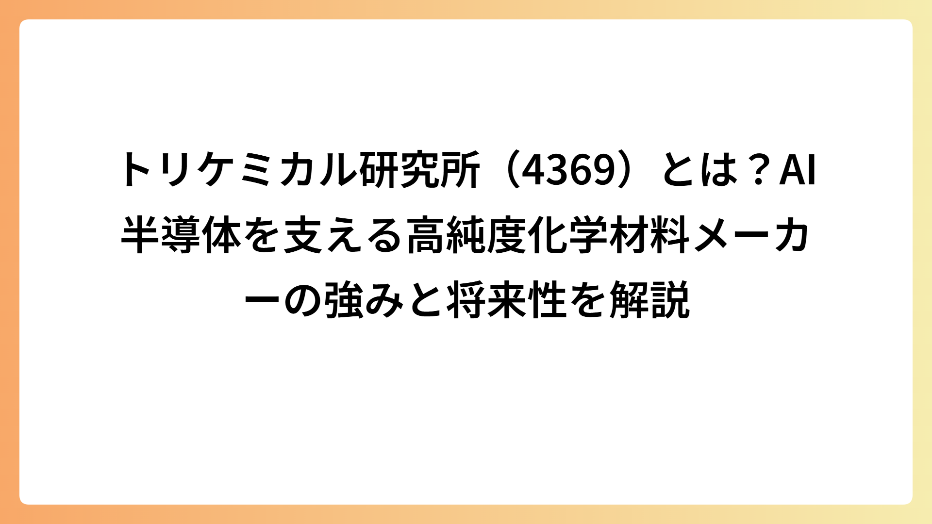 トリケミカル研究所（4369）とは？AI半導体を支える高純度化学材料メーカーの強みと将来性を解説
