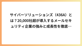 サイバーソリューションズ（436A）とは？20,000社超が導入するメールセキュリティ企業の強みと成長性を徹底解説