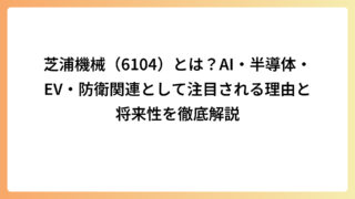芝浦機械（6104）とは？AI・半導体・EV・防衛関連として注目される理由と将来性を徹底解説