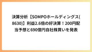 決算分析【SOMPOホールディングス(8630)】利益2.6倍の好決算！200円配当予想と690億円自社株買いを発表