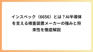インスペック（6656）とは？AI半導体を支える検査装置メーカーの強みと将来性を徹底解説