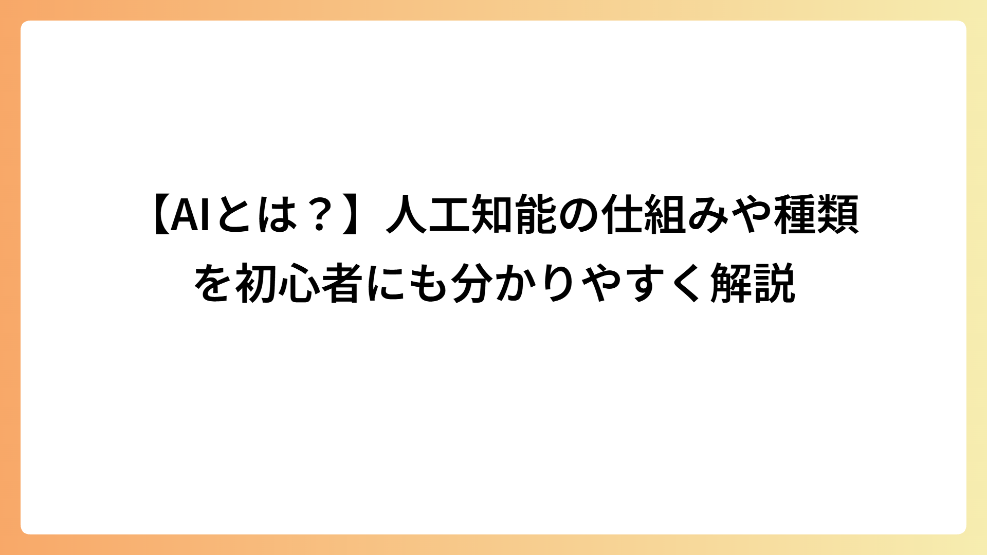 【AIとは？】人工知能の仕組みや種類を初心者にも分かりやすく解説