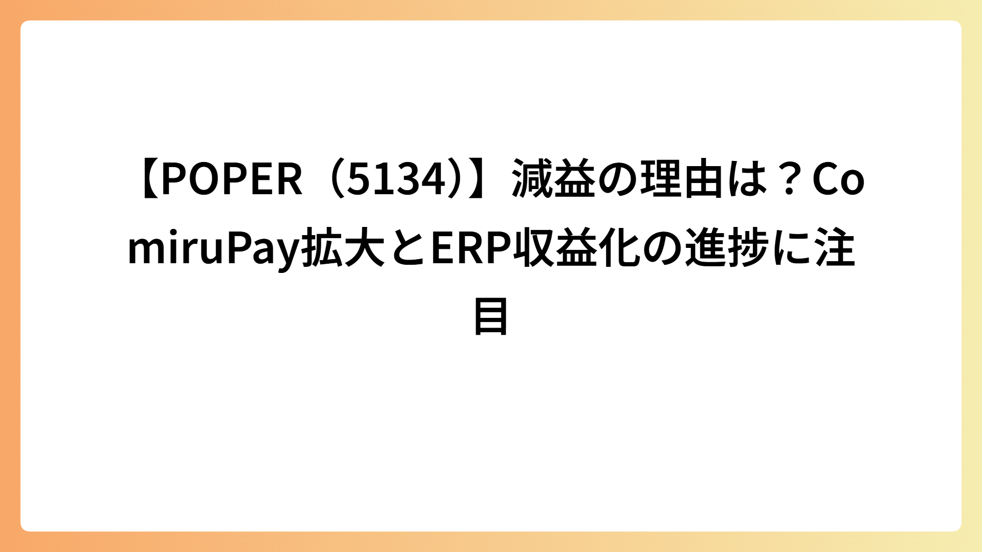 【POPER（5134）】減益の理由は？ComiruPay拡大とERP収益化の進捗に注目