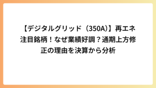 【デジタルグリッド（350A）】再エネ注目銘柄！なぜ業績好調？通期上方修正の理由を決算から分析
