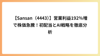 【Sansan（4443）】営業利益192％増で株価急騰！初配当とAI戦略を徹底分析