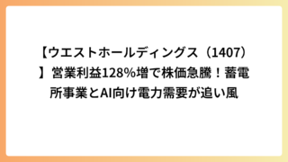 【ウエストホールディングス（1407）】営業利益128％増で株価急騰！蓄電所事業とAI向け電力需要が追い風