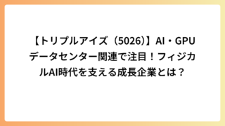 【トリプルアイズ（5026）】AI・GPUデータセンター関連で注目！フィジカルAI時代を支える成長企業とは？