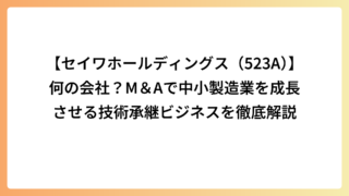 【セイワホールディングス（523A）】何の会社？M＆Aで中小製造業を成長させる技術承継ビジネスを徹底解説