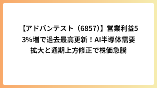 【アドバンテスト（6857）】営業利益53％増で過去最高更新！AI半導体需要拡大と通期上方修正で株価急騰