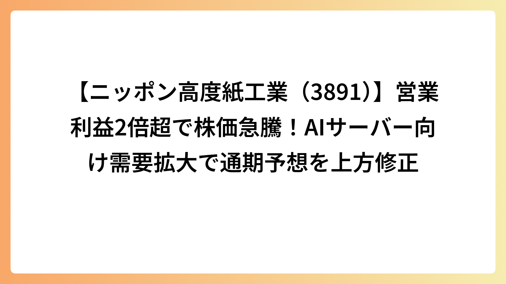 【ニッポン高度紙工業（3891）】営業利益2倍超で株価急騰！AIサーバー向け需要拡大で通期予想を上方修正