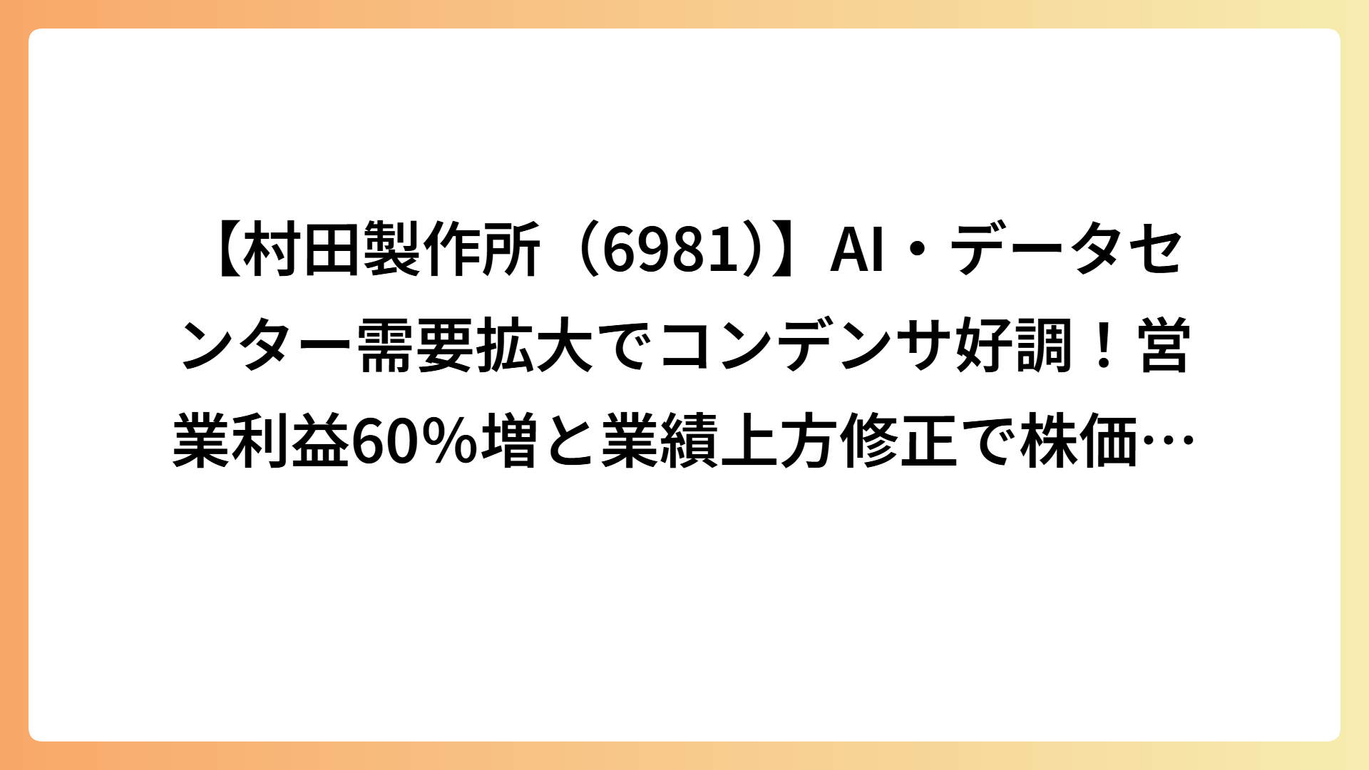【村田製作所（6981）】AI・データセンター需要拡大でコンデンサ好調！営業利益60％増と業績上方修正で株価急騰