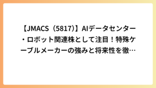 【JMACS（5817）】AIデータセンター・ロボット関連株として注目！特殊ケーブルメーカーの強みと将来性を徹底解説