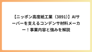 【ニッポン高度紙工業（3891）】AIサーバーを支えるコンデンサ材料メーカー！事業内容と強みを解説