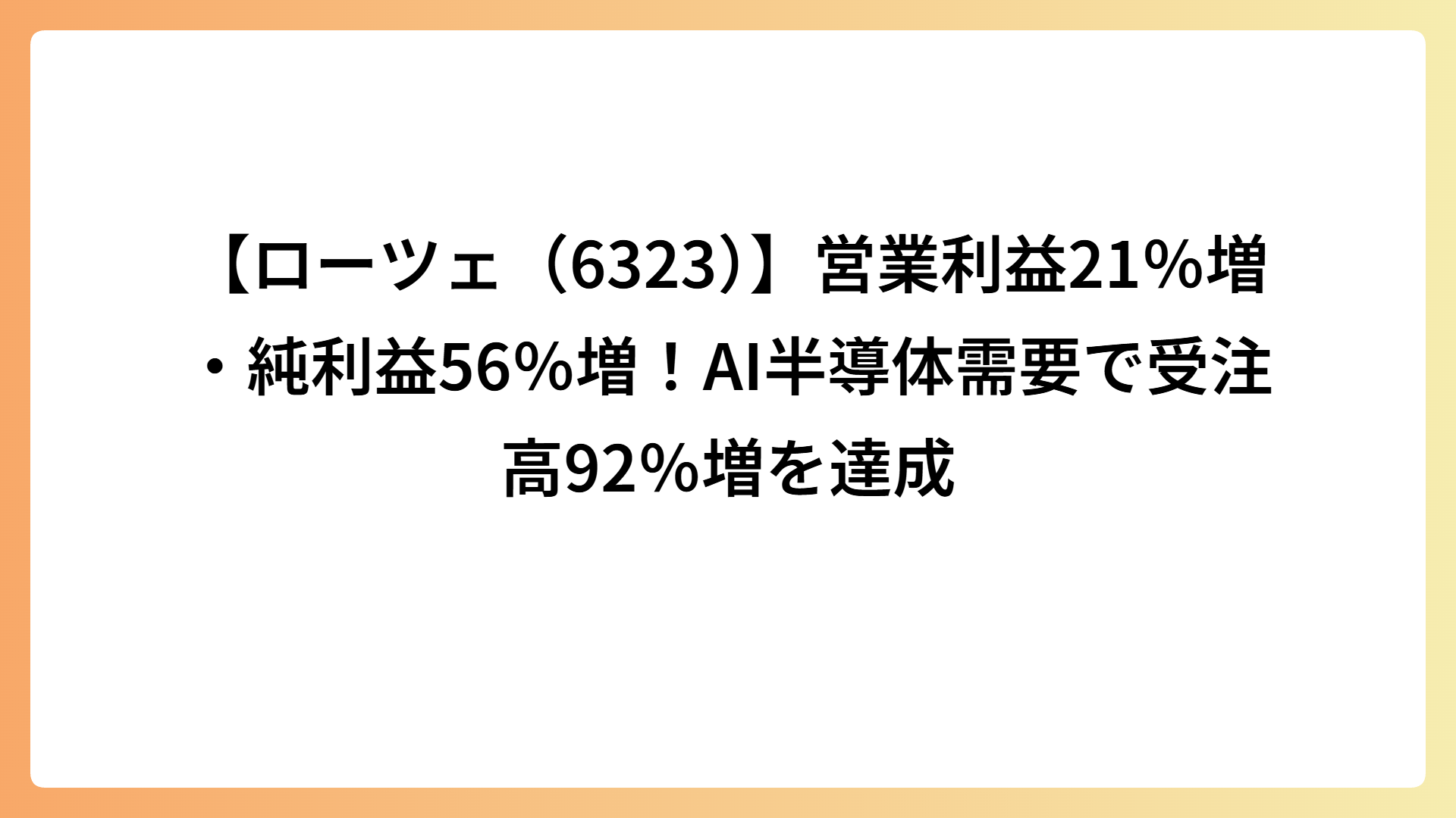 【ローツェ（6323）】営業利益21％増・純利益56％増！AI半導体需要で受注高92％増を達成