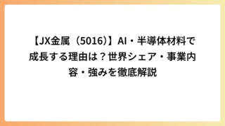 【JX金属（5016）】AI・半導体材料で成長する理由は？世界シェア・事業内容・強みを徹底解説