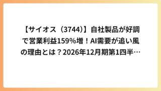 【サイオス（3744）】自社製品が好調で営業利益159％増！AI需要が追い風の理由とは？2026年12月期第1四半期決算を徹底分析