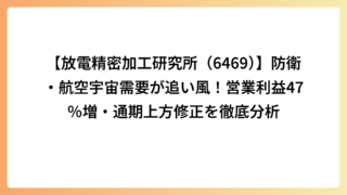 【放電精密加工研究所（6469）】防衛・航空宇宙需要が追い風！営業利益47％増・通期上方修正を徹底分析