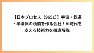 【日本プロセス（9651）】宇宙・鉄道・半導体の頭脳を作る会社！AI時代を支える技術力を徹底解説