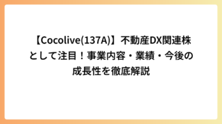 【Cocolive(137A)】不動産DX関連株として注目！事業内容・業績・今後の成長性を徹底解説