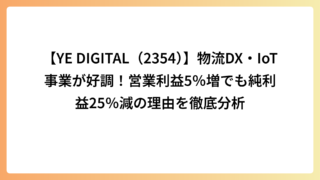 【YE DIGITAL（2354）】物流DX・IoT事業が好調！営業利益5％増でも純利益25％減の理由を徹底分析