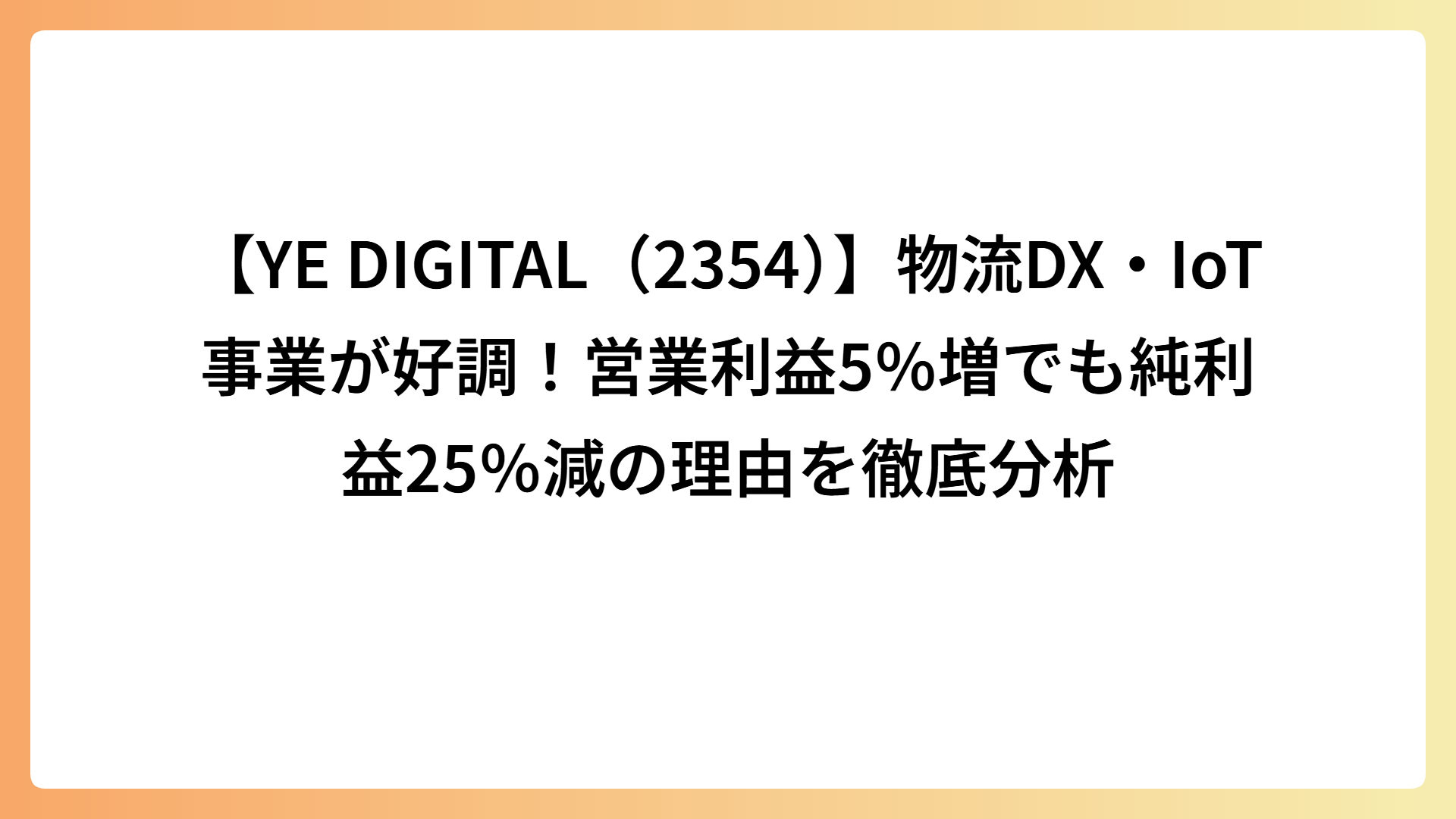 【YE DIGITAL（2354）】物流DX・IoT事業が好調！営業利益5％増でも純利益25％減の理由を徹底分析