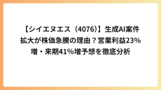 【シイエヌエス（4076）】生成AI案件拡大が株価急騰の理由？営業利益23％増・来期41％増予想を徹底分析