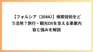 【フォルシア（304A）】検索技術をどう活用？旅行・観光DXを支える事業内容と強みを解説
