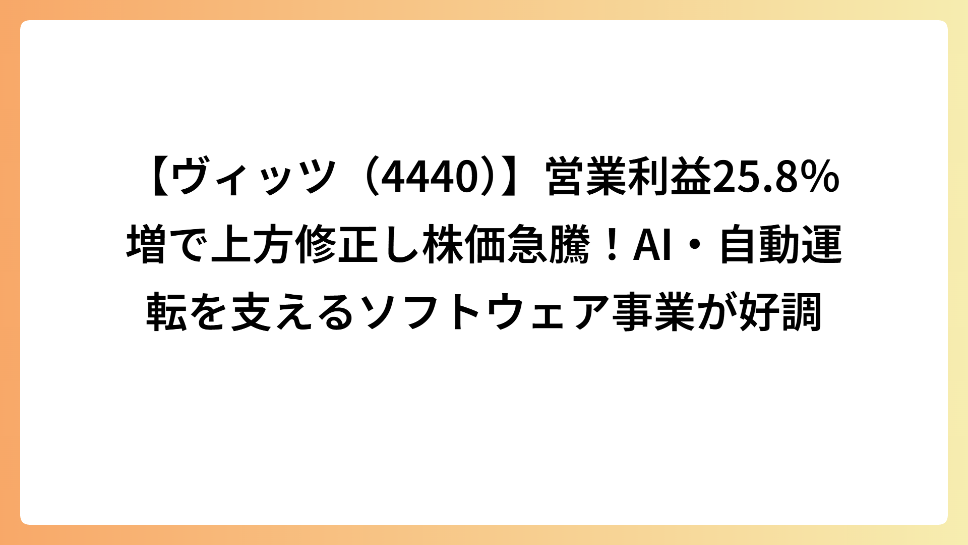 【ヴィッツ（4440）】営業利益25.8％増で上方修正し株価急騰！AI・自動運転を支えるソフトウェア事業が好調