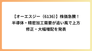 【オーエスジー（6136）】株価急騰！半導体・精密加工需要が追い風で上方修正・大幅増配を発表