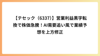【テセック（6337）】営業利益黒字転換で株価急騰！AI需要追い風で業績予想を上方修正