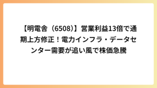 【明電舎（6508）】営業利益13倍で通期上方修正！電力インフラ・データセンター需要が追い風で株価急騰